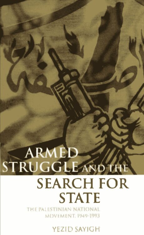 Armed Struggle and the Search for State: The Palestinian National Movement, 1949-1993