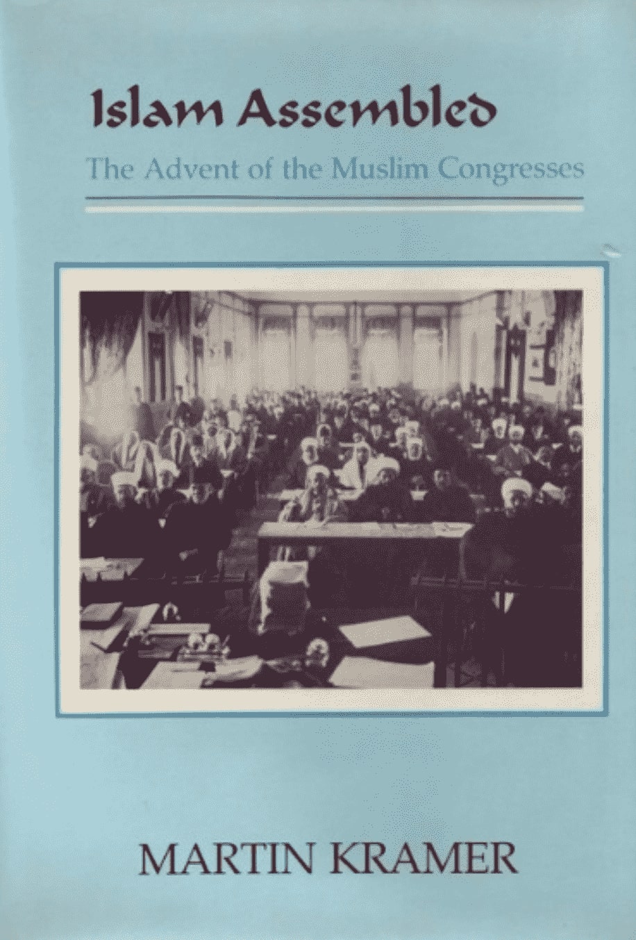 Islam Assembles The Advent of the Muslim Congresses