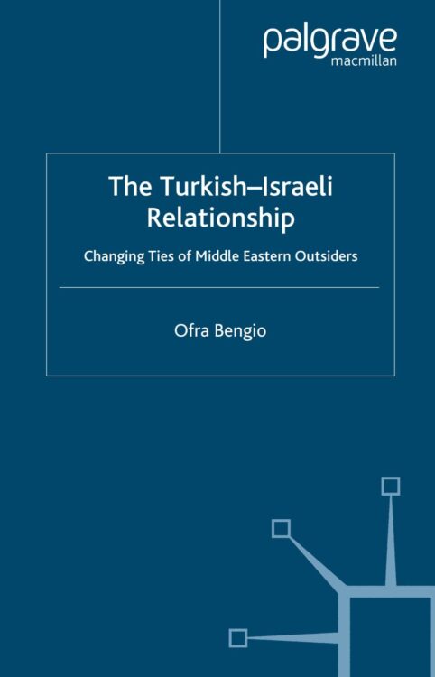 The Turkish-Israeli Relationship Changing Ties of Middle Eastern Outsiders