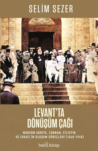 Levant&#8217;ta Dönüşüm Çağı &#8211; Modern Suriye, Lübnan, Filistin ve İsrail’in Oluşum Süreçleri (1840-1948)